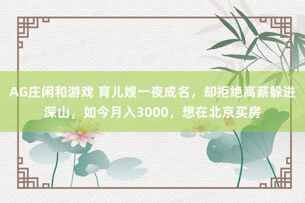 AG庄闲和游戏 育儿嫂一夜成名，却拒绝高薪躲进深山，如今月入3000，想在北京买房
