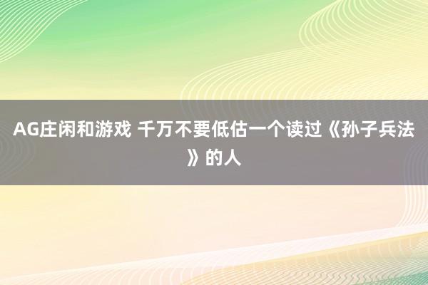 AG庄闲和游戏 千万不要低估一个读过《孙子兵法》的人