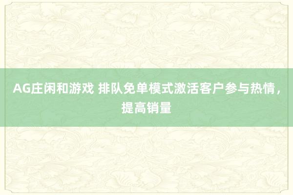 AG庄闲和游戏 排队免单模式激活客户参与热情，提高销量
