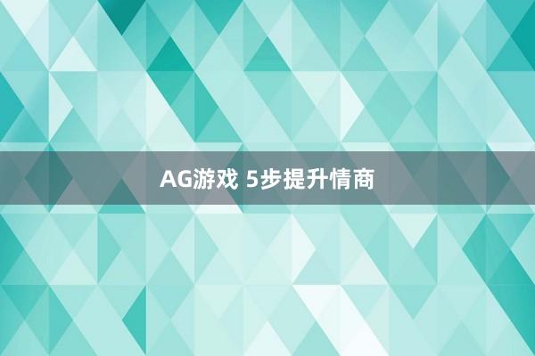 AG游戏 5步提升情商