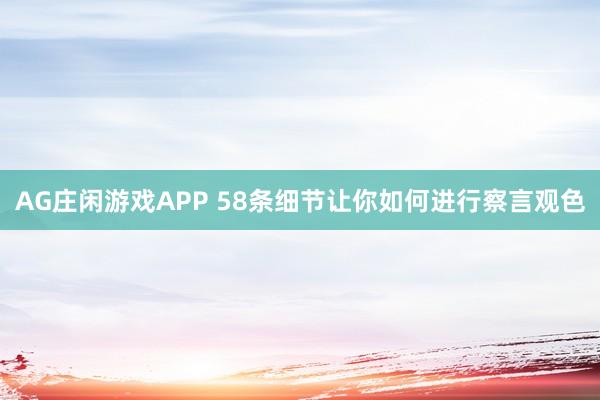 AG庄闲游戏APP 58条细节让你如何进行察言观色