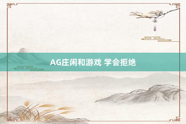 AG庄闲和游戏 学会拒绝
