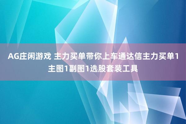 AG庄闲游戏 主力买单带你上车通达信主力买单1主图1副图1选股套装工具