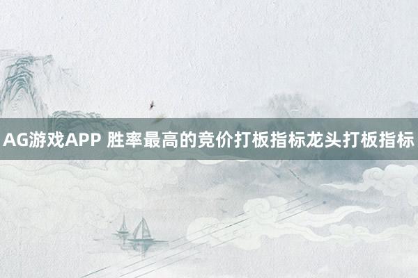 AG游戏APP 胜率最高的竞价打板指标龙头打板指标