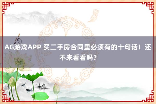 AG游戏APP 买二手房合同里必须有的十句话！还不来看看吗？