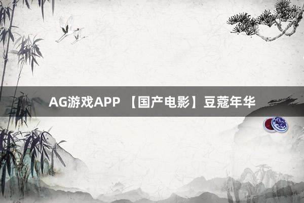 AG游戏APP 【国产电影】豆蔻年华