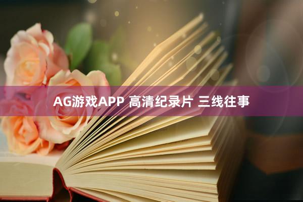AG游戏APP 高清纪录片 三线往事