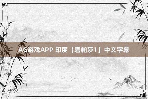 AG游戏APP 印度【碧帕莎1】中文字幕