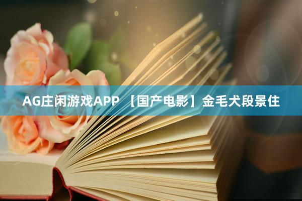 AG庄闲游戏APP 【国产电影】金毛犬段景住
