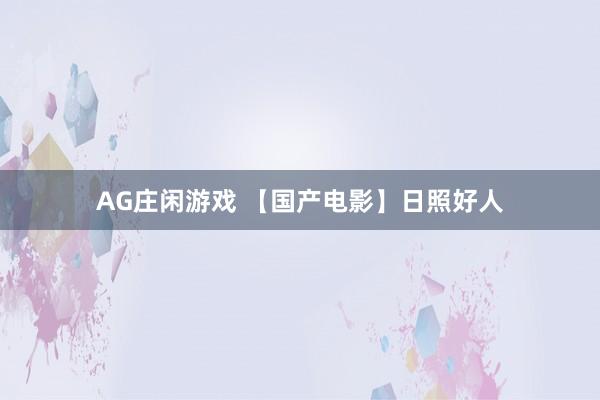 AG庄闲游戏 【国产电影】日照好人