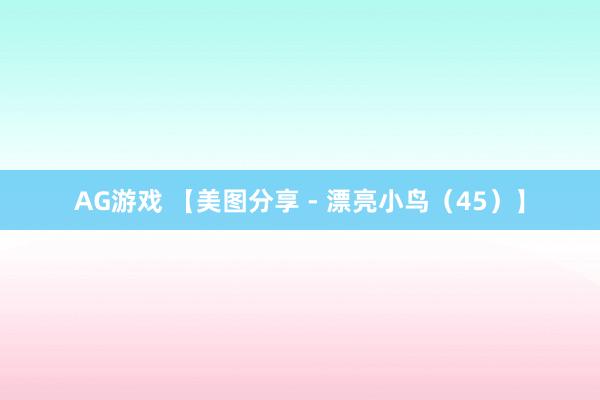 AG游戏 【美图分享 - 漂亮小鸟（45）】