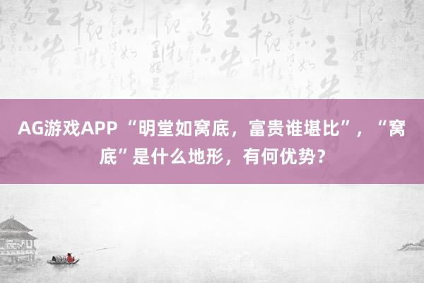 AG游戏APP “明堂如窝底，富贵谁堪比”，“窝底”是什么地形，有何优势？