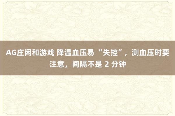 AG庄闲和游戏 降温血压易 “失控”，测血压时要注意，间隔不是 2 分钟