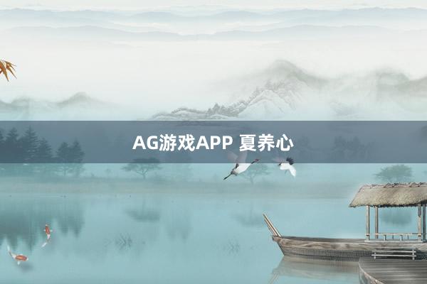 AG游戏APP 夏养心