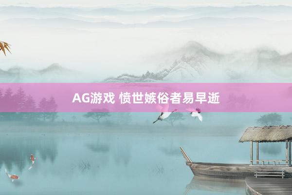 AG游戏 愤世嫉俗者易早逝