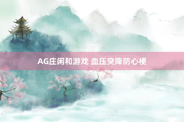 AG庄闲和游戏 血压突降防心梗