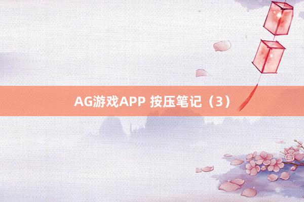 AG游戏APP 按压笔记（3）