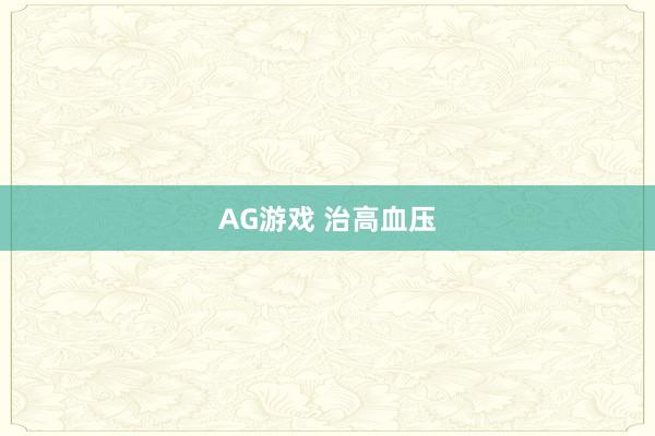 AG游戏 治高血压