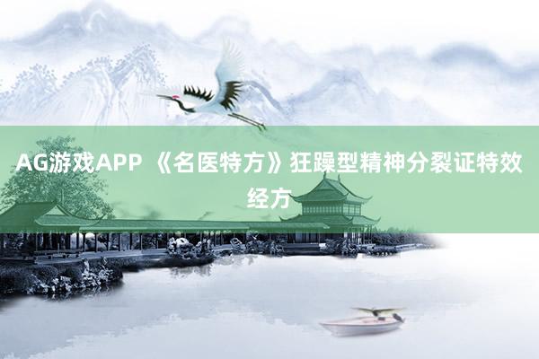 AG游戏APP 《名医特方》狂躁型精神分裂证特效经方