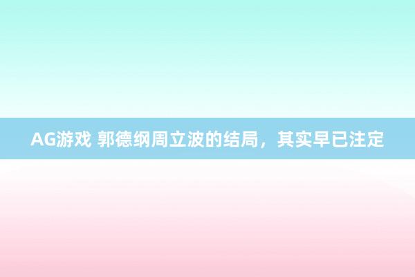 AG游戏 郭德纲周立波的结局，其实早已注定