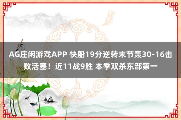 AG庄闲游戏APP 快船19分逆转末节轰30-16击败活塞！近11战9胜 本季双杀东部第一