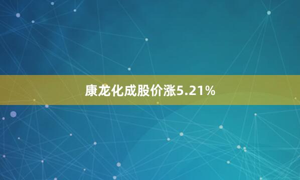 康龙化成股价涨5.21%