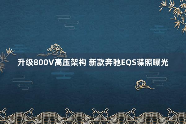 升级800V高压架构 新款奔驰EQS谍照曝光