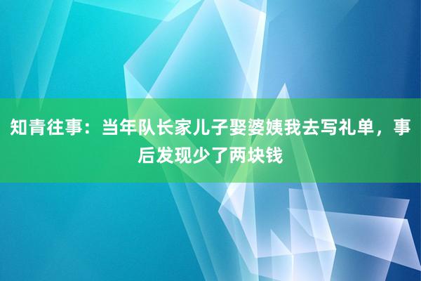 知青往事：当年队长家儿子娶婆姨我去写礼单，事后发现少了两块钱