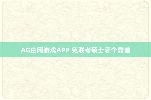 AG庄闲游戏APP 免联考硕士哪个靠谱