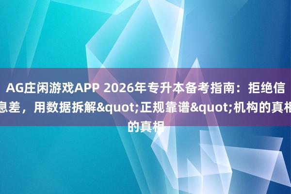 AG庄闲游戏APP 2026年专升本备考指南:拒绝信息差,用数据拆解"正规靠谱"机构的真相