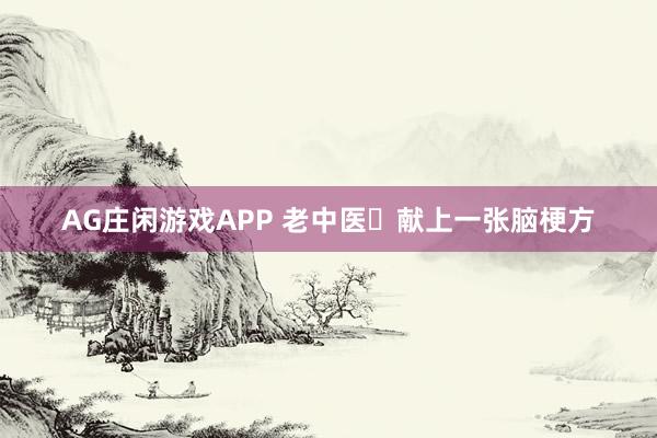 AG庄闲游戏APP 老中医​献上一张脑梗方