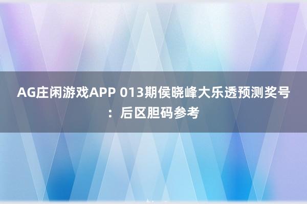 AG庄闲游戏APP 013期侯晓峰大乐透预测奖号:后区胆码参考