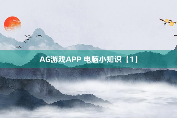 AG游戏APP 电脑小知识【1】