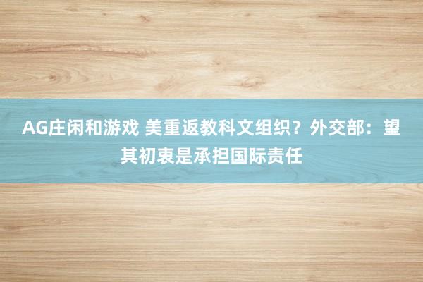 AG庄闲和游戏 美重返教科文组织？外交部：望其初衷是承担国际责任